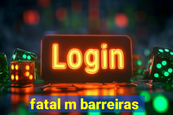 fatal m barreiras